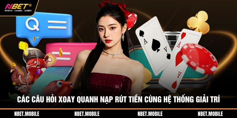 FAQ 3 Các câu hỏi xoay quanh nạp rút tiền cùng hệ thống giải trí