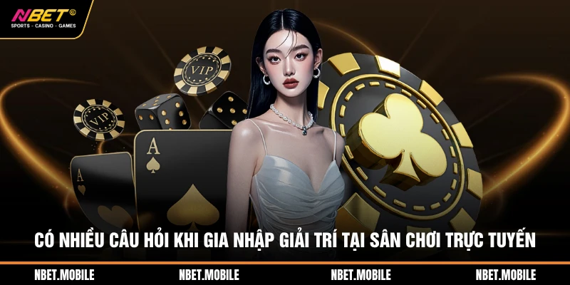 Có nhiều câu hỏi khi gia nhập giải trí tại sân chơi trực tuyến