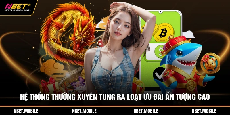 Hệ thống thường xuyên tung ra loạt ưu đãi ấn tượng cao