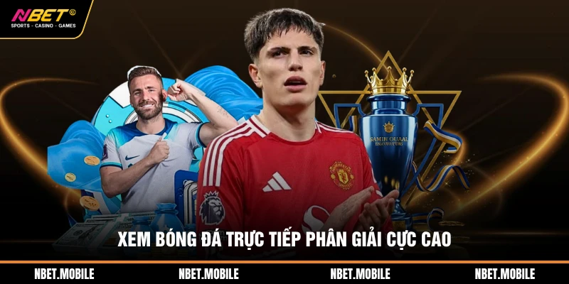 Xem bóng đá trực tiếp phân giải cực cao